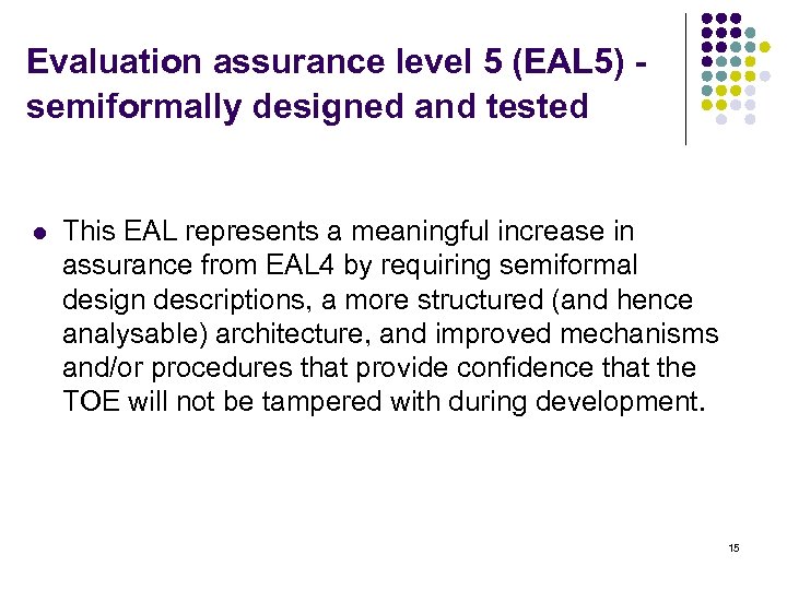 Evaluation assurance level 5 (EAL 5) - semiformally designed and tested l This EAL