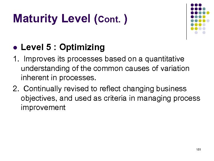 Maturity Level (Cont. ) l Level 5 : Optimizing 1. Improves its processes based