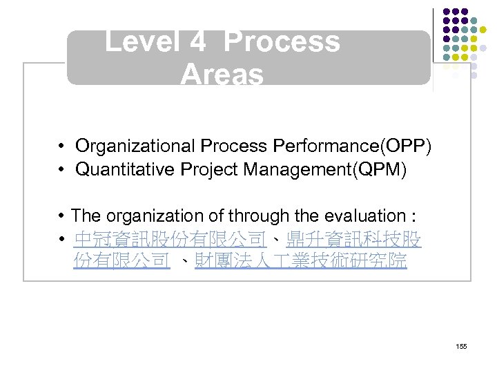 Level 4 Process Areas • Organizational Process Performance(OPP) • Quantitative Project Management(QPM) • The