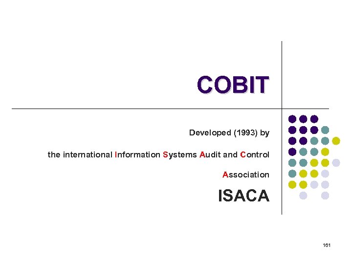 COBIT Developed (1993) by the international Information Systems Audit and Control Association ISACA 161