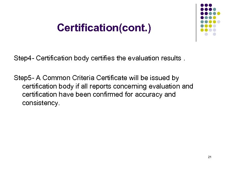 Certification(cont. ) Step 4 - Certification body certifies the evaluation results. Step 5 -