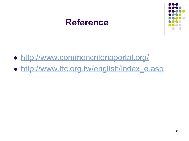 Reference l l http: //www. commoncriteriaportal. org/ http: //www. ttc. org. tw/english/index_e. asp 22