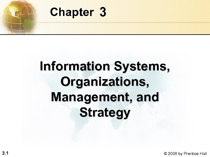 Chapter 3 Information Systems, Organizations, Management, and Strategy 3. 1 © 2006 by Prentice