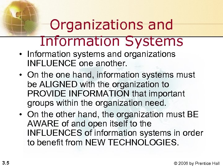 Organizations and Information Systems • Information systems and organizations INFLUENCE one another. • On