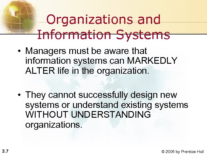 Organizations and Information Systems • Managers must be aware that information systems can MARKEDLY