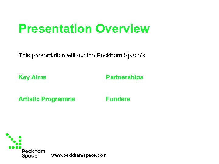 Presentation Overview This presentation will outline Peckham Space’s Key Aims Partnerships Artistic Programme Funders