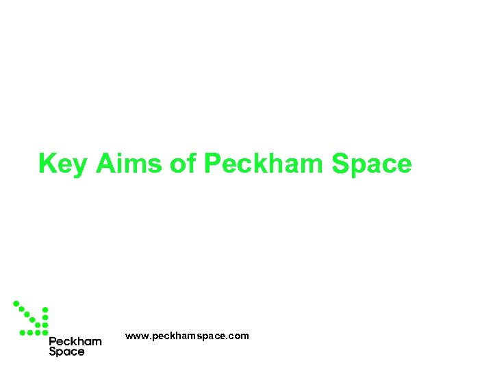 Key Aims of Peckham Space www. peckhamspace. com 