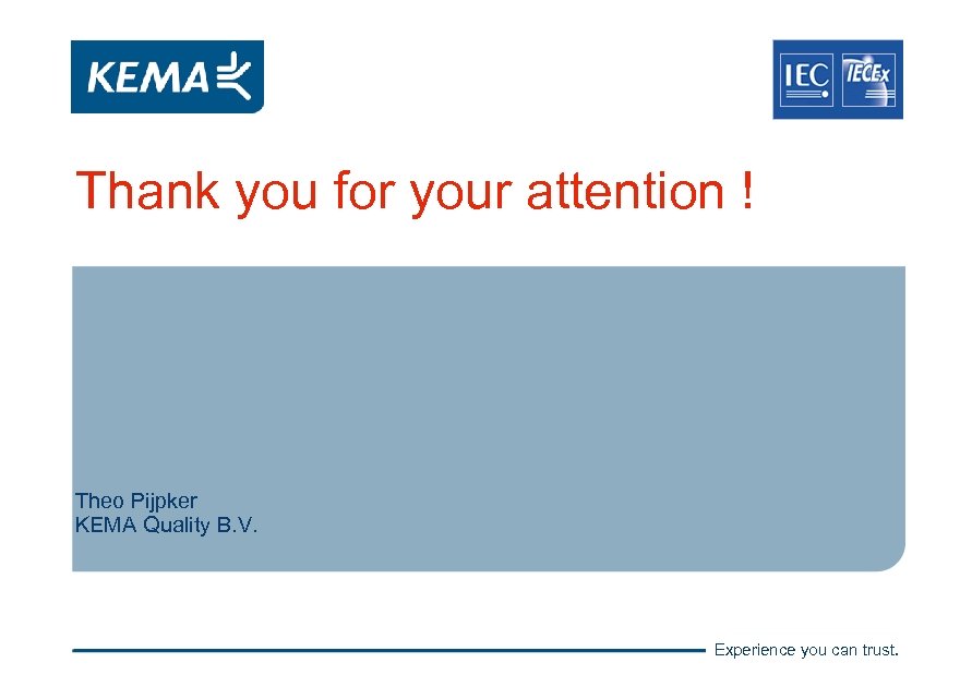 Thank you for your attention ! Theo Pijpker KEMA Quality B. V. Experience you