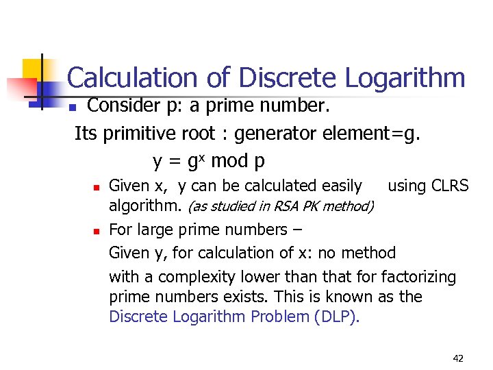 Calculation of Discrete Logarithm Consider p: a prime number. Its primitive root : generator