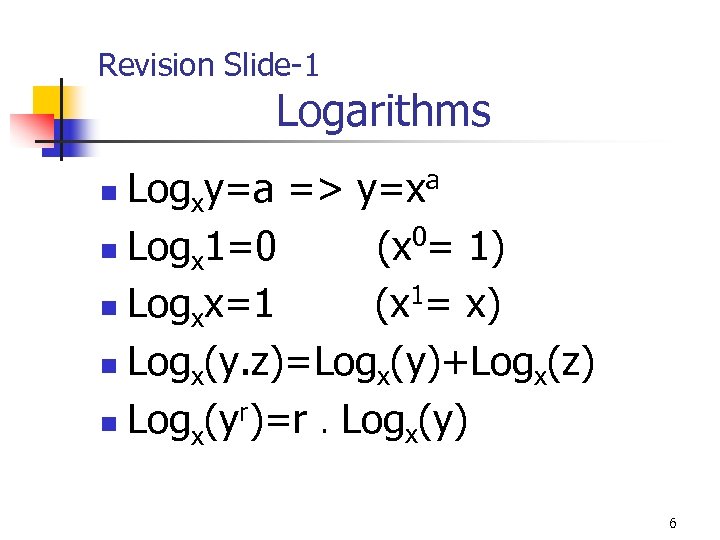 Revision Slide-1 Logarithms Logxy=a => y=xa 0 n Logx 1=0 (x = 1) 1
