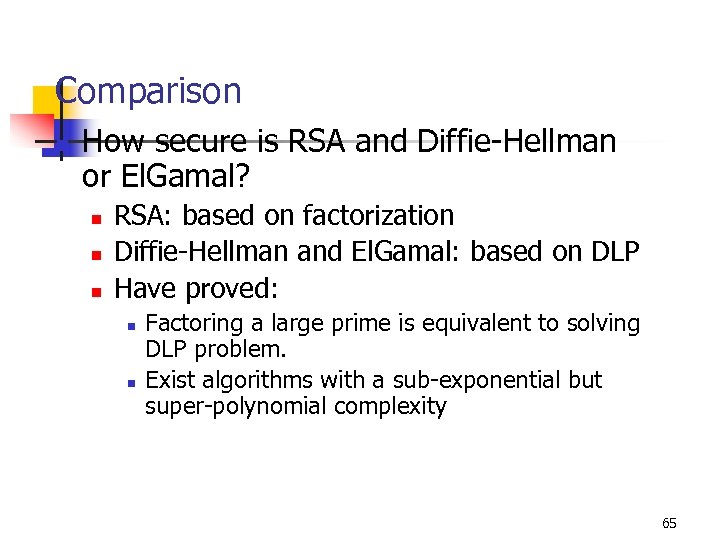 Comparison n How secure is RSA and Diffie-Hellman or El. Gamal? n n n