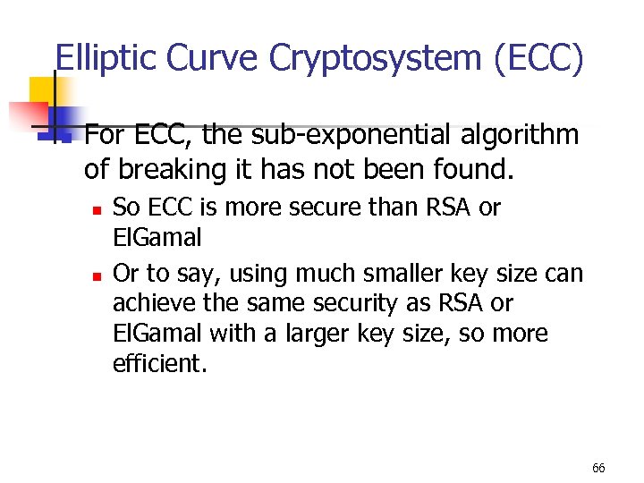 Elliptic Curve Cryptosystem (ECC) n For ECC, the sub-exponential algorithm of breaking it has