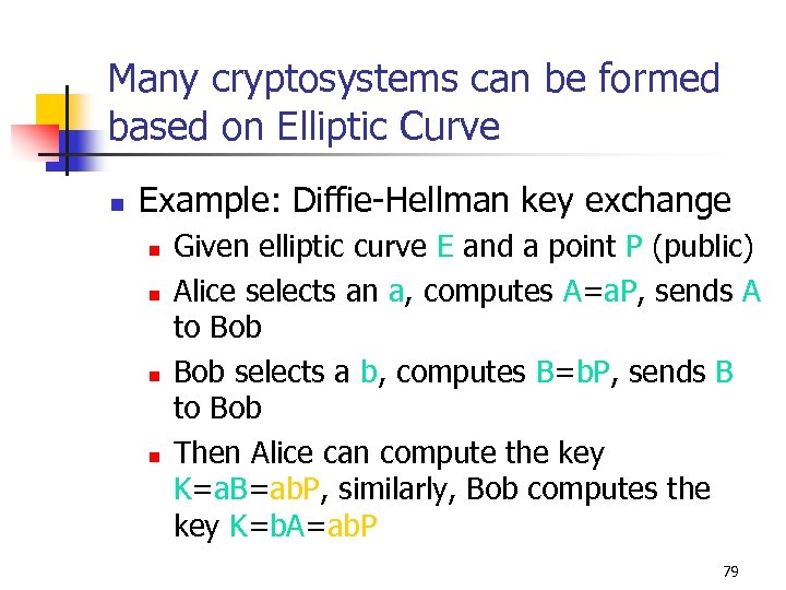 Many cryptosystems can be formed based on Elliptic Curve n Example: Diffie-Hellman key exchange