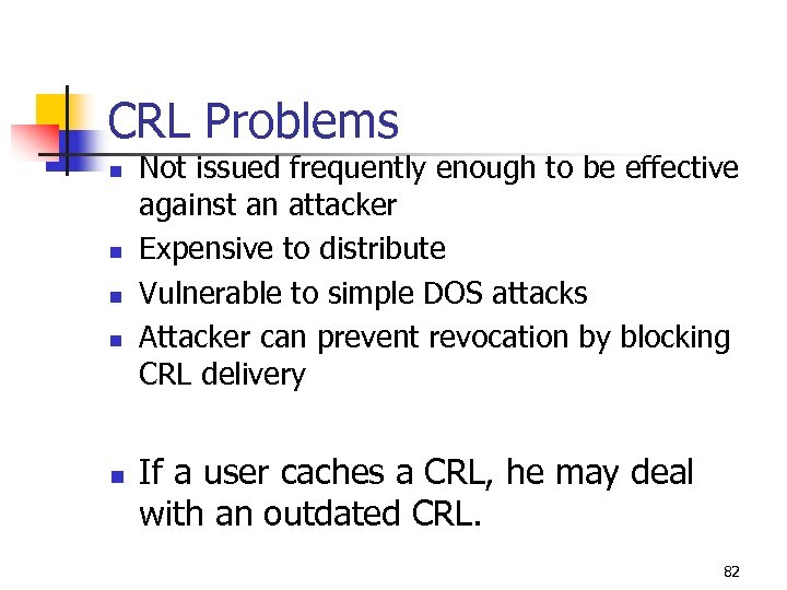 CRL Problems n n n Not issued frequently enough to be effective against an