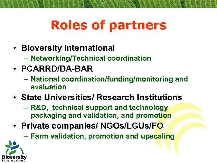 Roles of partners • Bioversity International – Networking/Technical coordination • PCARRD/DA-BAR – National coordination/funding/monitoring
