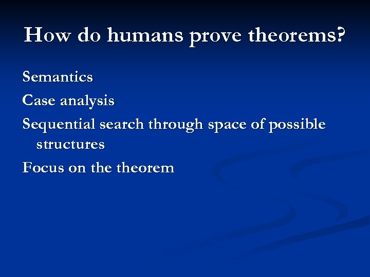 How do humans prove theorems? Semantics Case analysis Sequential search through space of possible