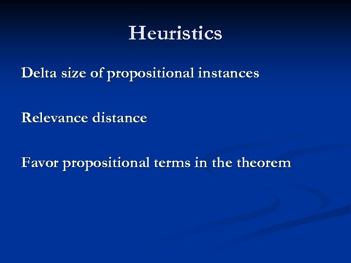Heuristics Delta size of propositional instances Relevance distance Favor propositional terms in theorem 