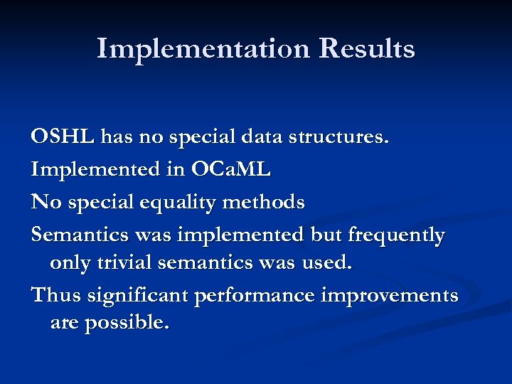 Implementation Results OSHL has no special data structures. Implemented in OCa. ML No special