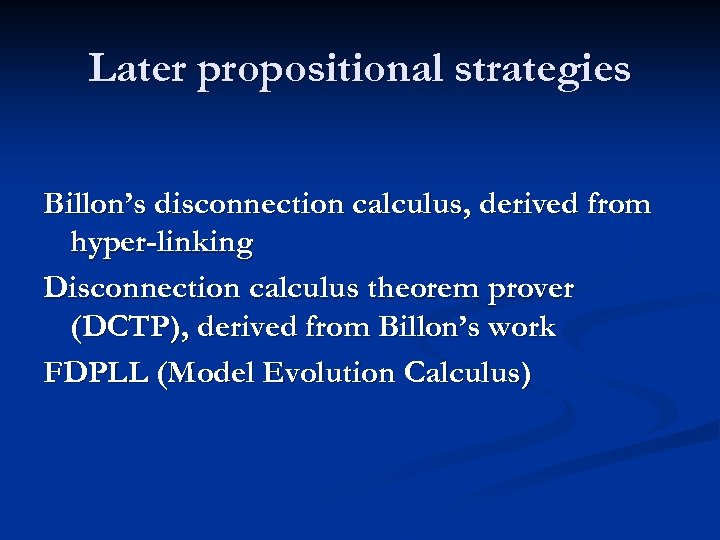 Later propositional strategies Billon’s disconnection calculus, derived from hyper-linking Disconnection calculus theorem prover (DCTP),
