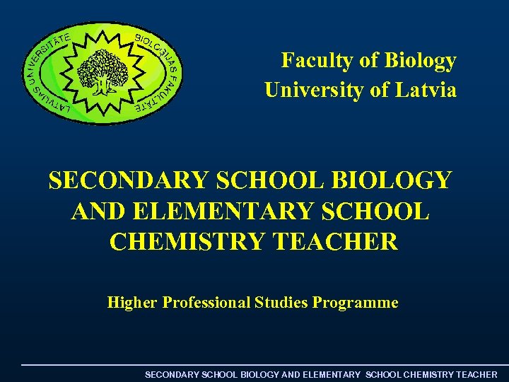 Faculty of Biology University of Latvia SECONDARY SCHOOL BIOLOGY AND ELEMENTARY SCHOOL CHEMISTRY TEACHER