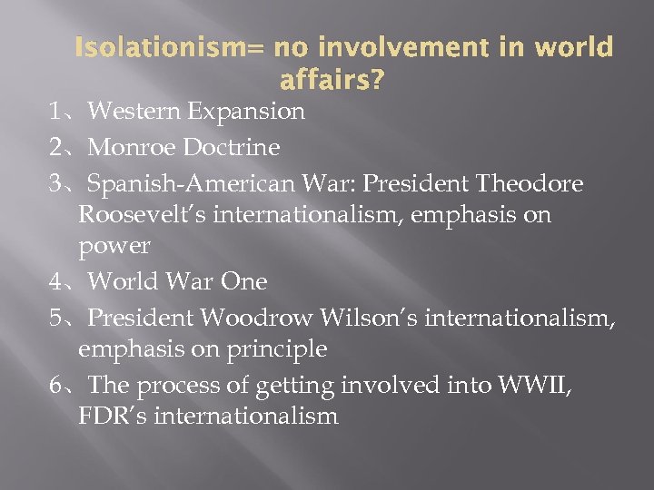 Isolationism= no involvement in world affairs? 1、Western Expansion 2、Monroe Doctrine 3、Spanish-American War: President Theodore