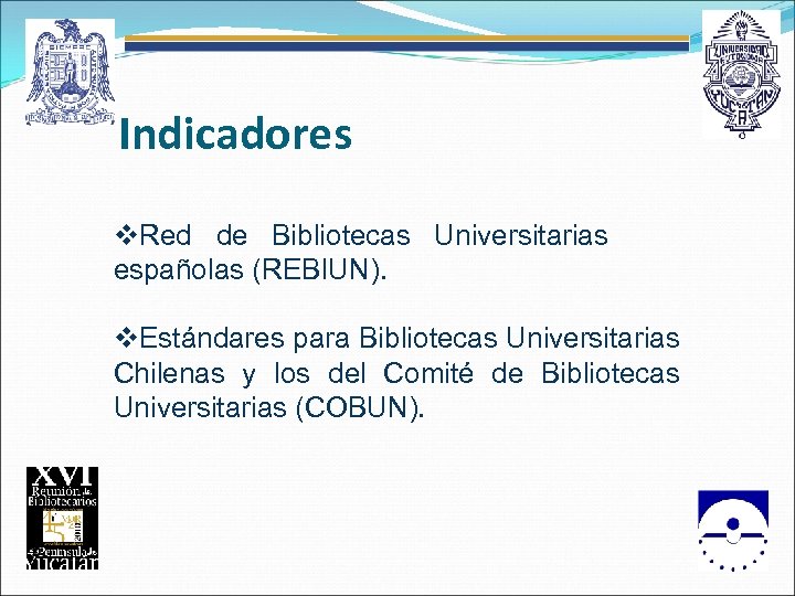 Indicadores v. Red de Bibliotecas Universitarias españolas (REBIUN). v. Estándares para Bibliotecas Universitarias Chilenas