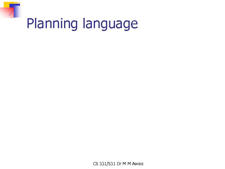 Planning language CS 331/531 Dr M M Awais 