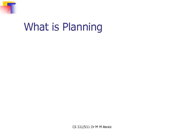 What is Planning CS 331/531 Dr M M Awais 