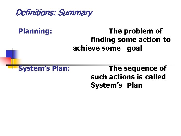 Definitions: Summary Planning: System’s Plan: The problem of finding some action to achieve some