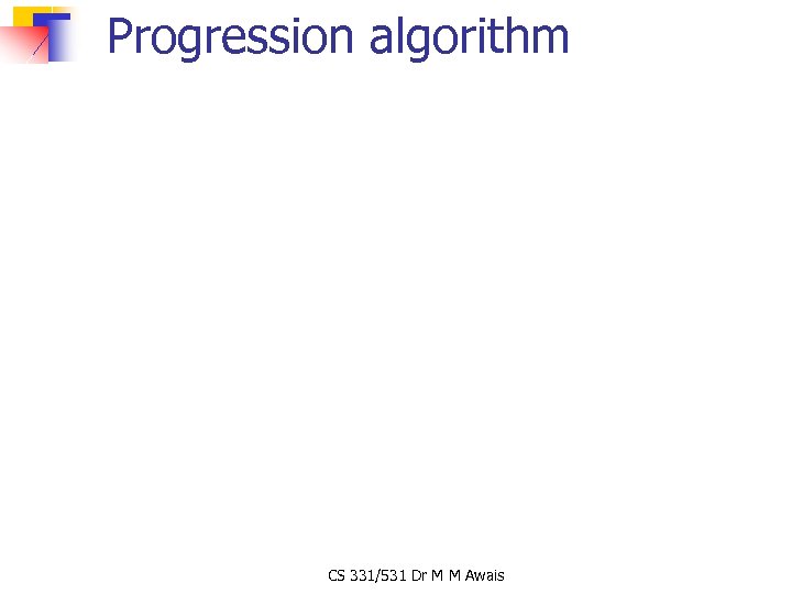 Progression algorithm CS 331/531 Dr M M Awais 