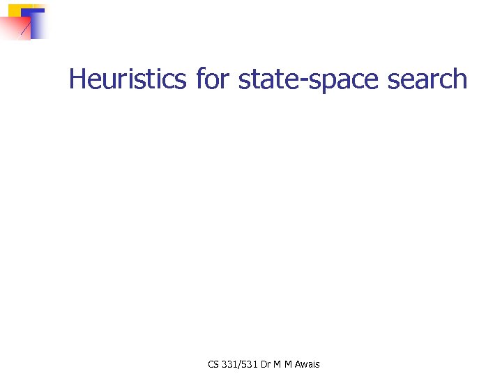 Heuristics for state-space search CS 331/531 Dr M M Awais 