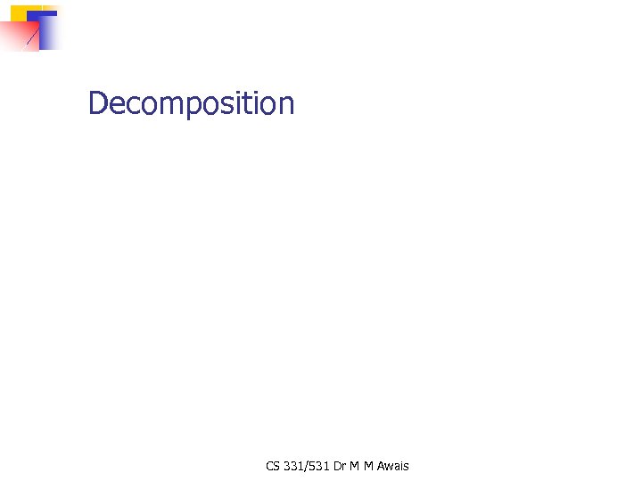 Decomposition CS 331/531 Dr M M Awais 