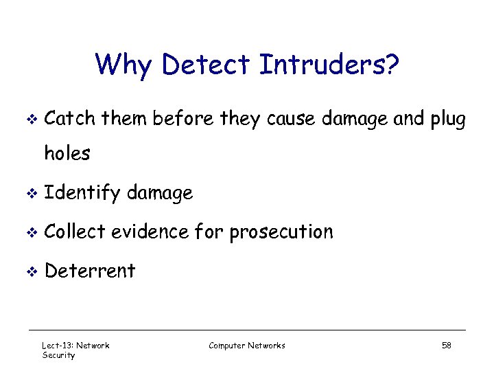 Why Detect Intruders? v Catch them before they cause damage and plug holes v