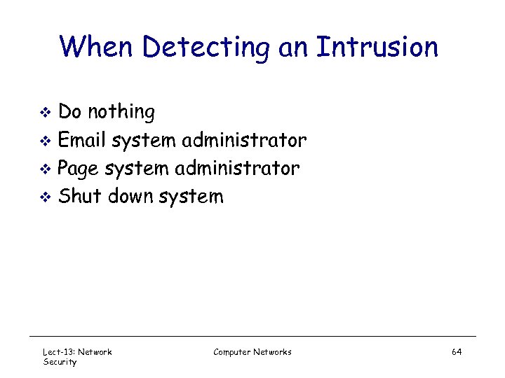 When Detecting an Intrusion Do nothing v Email system administrator v Page system administrator