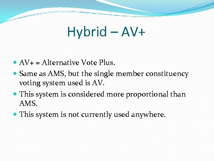 Hybrid – AV+ = Alternative Vote Plus. Same as AMS, but the single member