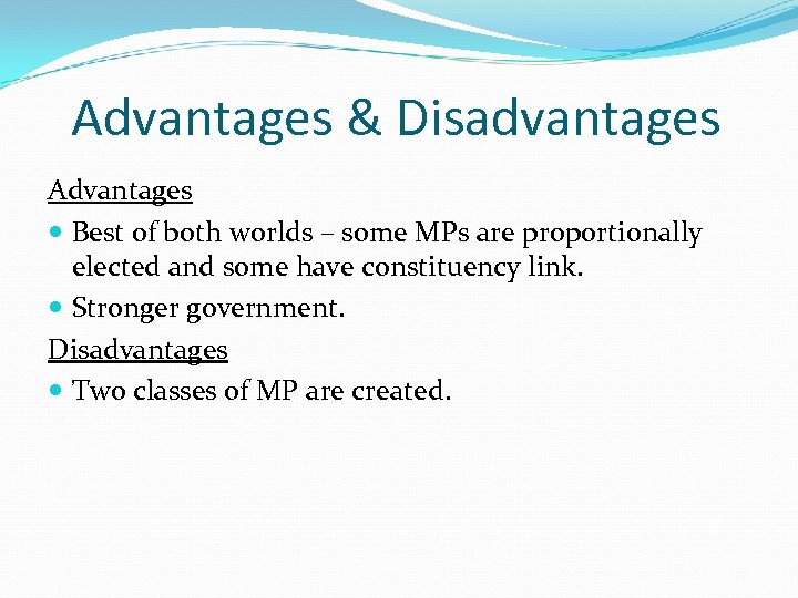 Advantages & Disadvantages Advantages Best of both worlds – some MPs are proportionally elected