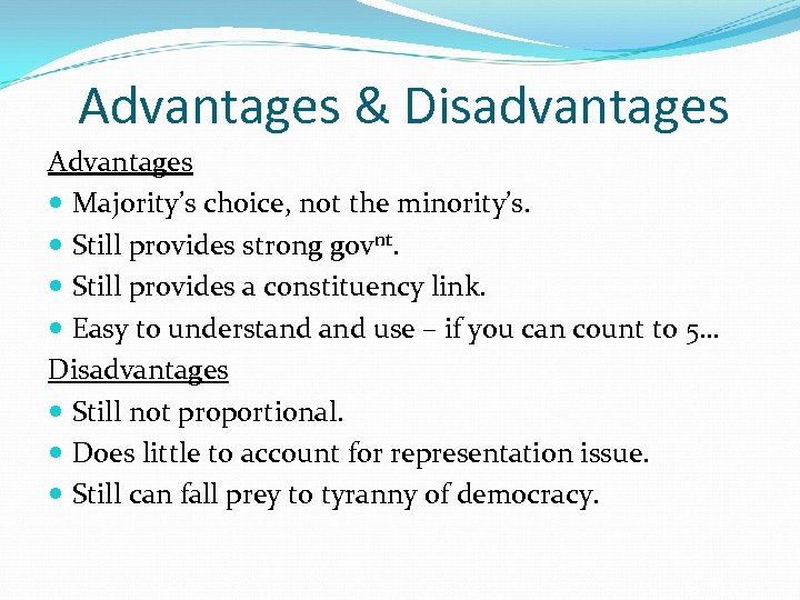 Advantages & Disadvantages Advantages Majority’s choice, not the minority’s. Still provides strong govnt. Still