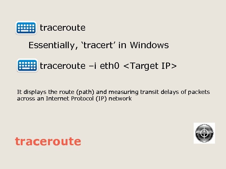  traceroute Essentially, ‘tracert’ in Windows traceroute –i eth 0 <Target IP> It displays