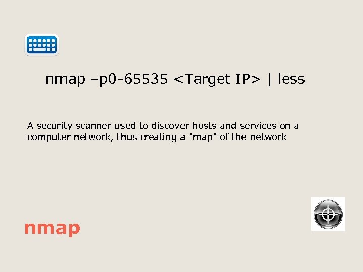  nmap –p 0 -65535 <Target IP> | less A security scanner used to