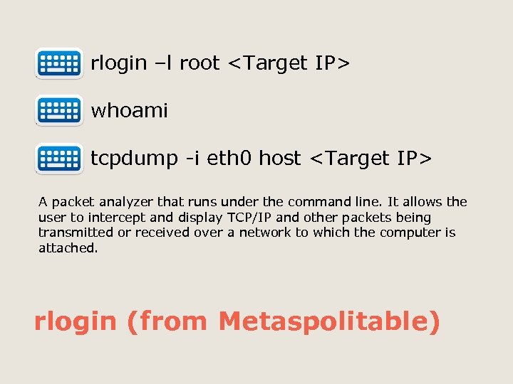  rlogin –l root <Target IP> whoami tcpdump -i eth 0 host <Target IP>