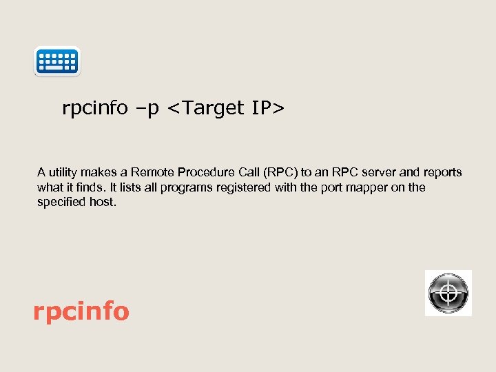  rpcinfo –p <Target IP> A utility makes a Remote Procedure Call (RPC) to