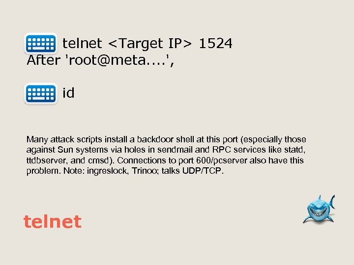  telnet <Target IP> 1524 After 'root@meta. . ', id Many attack scripts install