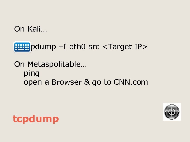On Kali… tcpdump –I eth 0 src <Target IP> On Metaspolitable… ping open a