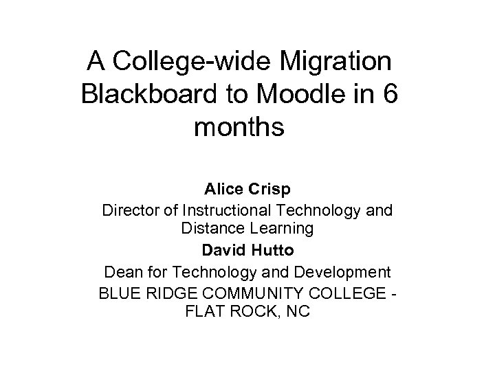 A College-wide Migration Blackboard to Moodle in 6 months Alice Crisp Director of Instructional