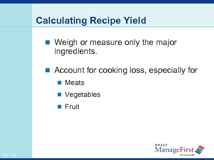 Calculating Recipe Yield n Weigh or measure only the major ingredients. n Account for