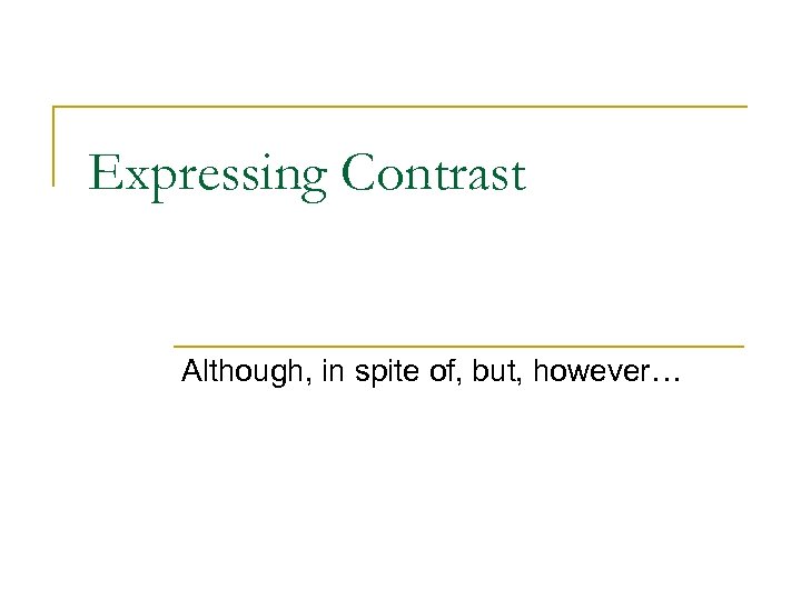 Expressing Contrast Although, in spite of, but, however… 