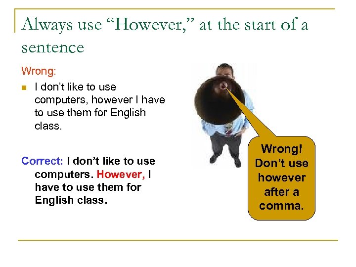 Always use “However, ” at the start of a sentence Wrong: n I don’t