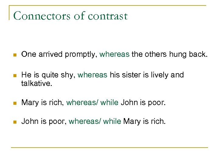 Connectors of contrast n One arrived promptly, whereas the others hung back. n He